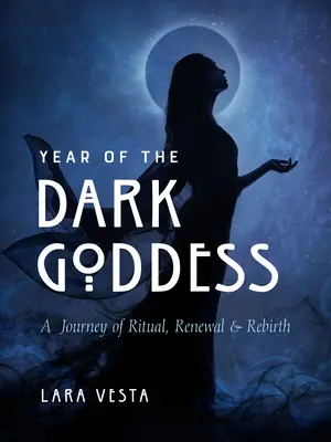 Das Jahr der Dunklen Göttin: Eine Reise der Rituale, Erneuerung und Wiedergeburt - Year of the Dark Goddess: A Journey of Ritual, Renewal & Rebirth