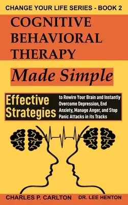 Kognitive Verhaltenstherapie einfach gemacht: Effektive Strategien, um Ihr Gehirn neu zu verdrahten und Depressionen sofort zu überwinden, Ängste zu beenden, Wut zu bewältigen und S - Cognitive Behavioral Therapy Made Simple: Effective Strategies to Rewire Your Brain and Instantly Overcome Depression, End Anxiety, Manage Anger and S