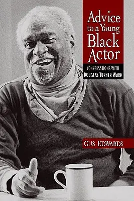 Ratschläge für einen jungen schwarzen Schauspieler (und andere): Gespräche mit Douglas Turner Ward - Advice to a Young Black Actor (and Others): Conversations with Douglas Turner Ward