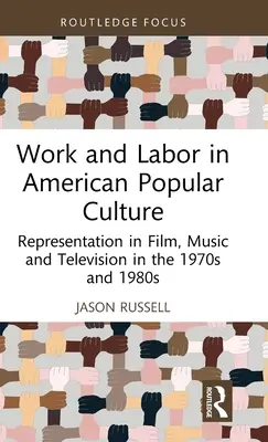 Arbeit und Arbeit in der amerikanischen Populärkultur: Repräsentation in Film, Musik und Fernsehen in den 1970er und 1980er Jahren - Work and Labor in American Popular Culture: Representation in Film, Music and Television in the 1970s and 1980s