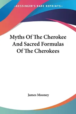 Mythen der Cherokee und heilige Formeln der Cherokee - Myths Of The Cherokee And Sacred Formulas Of The Cherokees