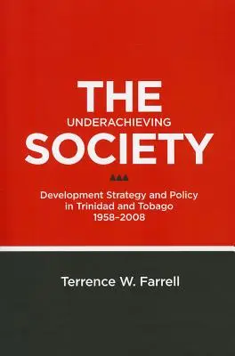 Die leistungsschwache Gesellschaft: Entwicklungsstrategie und -politik in Trinidad und Tobago, 1958-2008 - The Underachieving Society: Development Strategy and Policy in Trinidad and Tobago, 1958-2008
