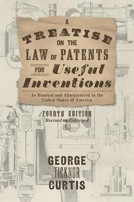 Eine Abhandlung über das Recht der Patente für nützliche Erfindungen, wie es in den Vereinigten Staaten von Amerika erlassen und verwaltet wird - A Treatise on the Law of Patents for Useful Inventions as Enacted and Administered in the United States of America
