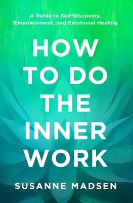 Wie man die innere Arbeit tut: Ein Leitfaden zur Selbstentdeckung, Ermächtigung und emotionalen Heilung - How to Do the Inner Work: A Guide to Self-Discovery, Empowerment, and Emotional Healing