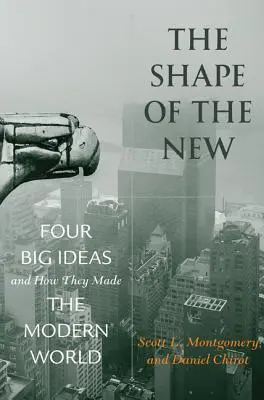 Die Form des Neuen: Vier große Ideen und wie sie die moderne Welt geschaffen haben - The Shape of the New: Four Big Ideas and How They Made the Modern World
