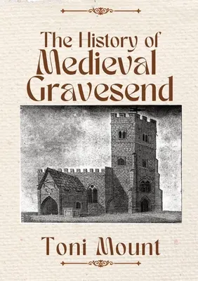 Die Geschichte des mittelalterlichen Gravesend - The History of Medieval Gravesend