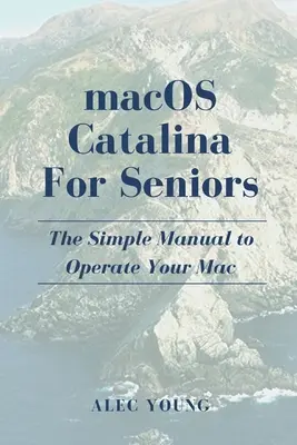 MacOS Catalina für Senioren: Das einfache Handbuch für die Bedienung Ihres Macs - MacOS Catalina for Seniors: The Simple Manual to Operate Your Mac