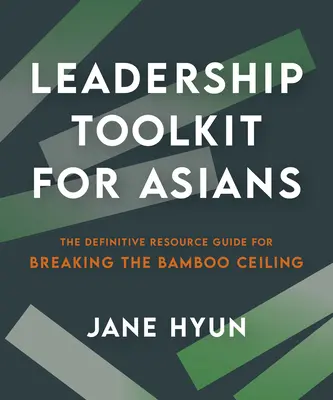 Führungsinstrumentarium für Asiaten: Der endgültige Leitfaden für das Durchbrechen der Bambusdecke - Leadership Toolkit for Asians: The Definitive Resource Guide for Breaking the Bamboo Ceiling