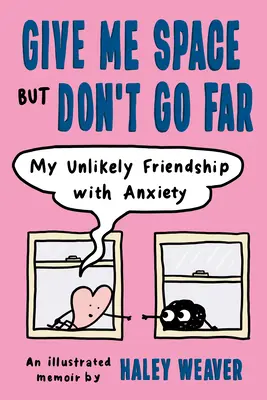 Gib mir Raum, aber geh nicht weit weg: Meine unwahrscheinliche Freundschaft mit der Angst - Give Me Space But Don't Go Far: My Unlikely Friendship with Anxiety