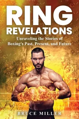 Ring-Offenbarungen: Die Geschichten der Vergangenheit, Gegenwart und Zukunft des Boxens entschlüsseln - Ring Revelations: Unraveling the Stories of Boxing's Past, Present, and Future