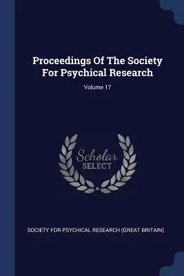 Proceedings Of The Society For Psychical Research; Band 17 - Proceedings Of The Society For Psychical Research; Volume 17