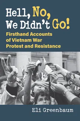 Verdammt, nein, wir sind nicht gegangen! Berichte aus erster Hand über Protest und Widerstand im Vietnamkrieg - Hell, No, We Didn't Go!: Firsthand Accounts of Vietnam War Protest and Resistance