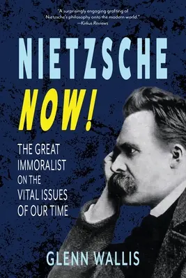 Nietzsche Jetzt!: Der große Immoralist über die zentralen Fragen unserer Zeit - Nietzsche Now!: The Great Immoralist on the Vital Issues of Our Time