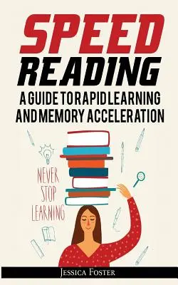 Schnelles Lesen: Ein Leitfaden für schnelles Lernen und Gedächtnisbeschleunigung; wie man dreimal schneller liest und sich alles in weniger Stunden merkt - Speed Reading: A Guide To Rapid Learning And Memory Acceleration; How To Read Triple Faster And Remember Everything In Less Hours