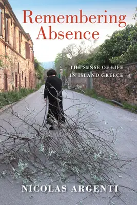 Die Erinnerung an die Abwesenheit: Der Sinn des Lebens auf den griechischen Inseln - Remembering Absence: The Sense of Life in Island Greece