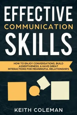 Effektive Kommunikationsfähigkeiten: Wie man Gespräche genießt, Durchsetzungsvermögen entwickelt und großartige Interaktionen für bedeutungsvolle Beziehungen hat - Effective Communication Skills: How to Enjoy Conversations, Build Assertiveness, & Have Great Interactions for Meaningful Relationships