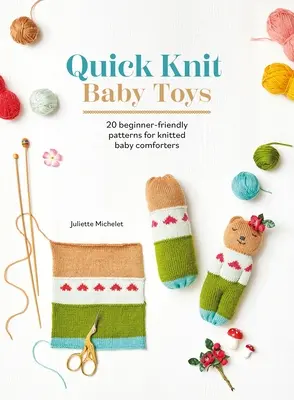 Schnell gestricktes Babyspielzeug: 20 Strickmuster für Babytröster zum Kuscheln - Quick Knit Baby Toys: 20 Knitting Patterns for Baby Comforters to Cuddle