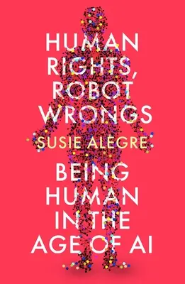 Menschenrechte, Roboterunrecht: Ein Manifest für die Menschlichkeit im Zeitalter der KI - Human Rights, Robot Wrongs: A Manifesto for Humanity in the Age of AI