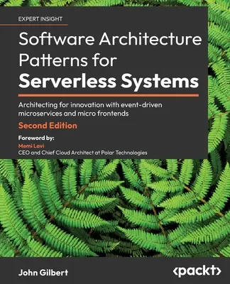 Softwarearchitekturmuster für serverlose Systeme - Zweite Auflage: Architektur für Innovation mit ereignisgesteuerten Microservices und Mikro-Frontends - Software Architecture Patterns for Serverless Systems - Second Edition: Architecting for innovation with event-driven microservices and micro frontend