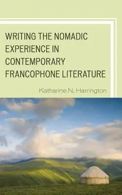 Das Schreiben der nomadischen Erfahrung in der zeitgenössischen frankophonen Literatur - Writing the Nomadic Experience in Contemporary Francophone Literature