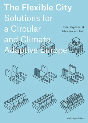 Die flexible Stadt: Lösungen für ein zirkuläres und klimaangepasstes Europa - The Flexible City: Solutions for a Circular and Climate Adaptive Europe