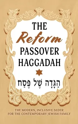 Die Reform Pessach Haggada: Der moderne, integrative Seder für die moderne jüdische Familie - The Reform Passover Haggadah: The Modern, Inclusive Seder for the Contemporary Jewish Family