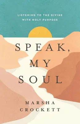 Sprich, meine Seele: Mit heiliger Absicht auf das Göttliche hören - Speak, My Soul: Listening to the Divine with Holy Purpose