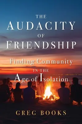 Die Kühnheit der Freundschaft: Die Suche nach Gemeinschaft im Zeitalter der Isolation - The Audacity of Friendship: Finding Community in the Age of Isolation