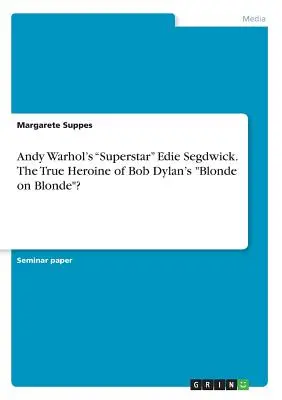 Andy Warhols Superstar“ Edie Segdwick. Die wahre Heldin von Bob Dylans „Blonde on Blonde“?“ - Andy Warhol's Superstar