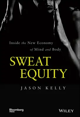 Sweat Equity: Die neue Ökonomie von Geist und Körper - Sweat Equity: Inside the New Economy of Mind and Body