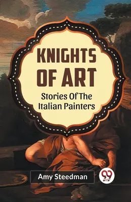 Ritter der Kunst Geschichten der italienischen Maler - Knights Of Art Stories Of The Italian Painters