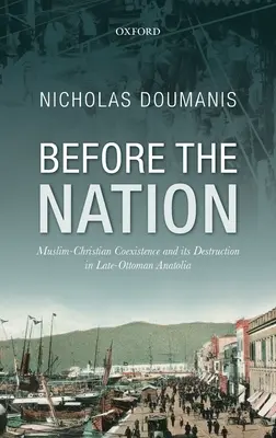 Vor der Nation: Die muslimisch-christliche Koexistenz und ihre Zerstörung im spätosmanischen Anatolien - Before the Nation: Muslim-Christian Coexistence and Its Destruction in Late-Ottoman Anatolia