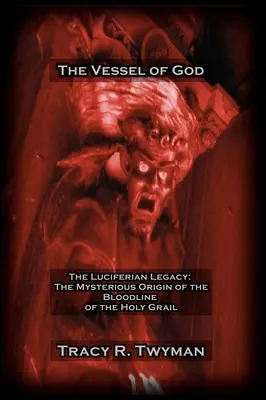 Das Gefäß Gottes: Das luziferische Erbe: Der geheimnisvolle Ursprung der Blutlinie des Heiligen Grals - The Vessel of God: The Luciferian Legacy: The Mysterious Origin of the Bloodline of the Holy Grail