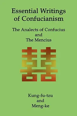 Wesentliche Schriften des Konfuzianismus: Die Analecten des Konfuzius und der Mencius - Essential Writings of Confucianism: The Analects of Confucius and The Mencius