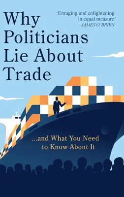 Warum Politiker über Handel lügen: ... und was Sie darüber wissen müssen - Why Politicians Lie About Trade: ... and What You Need to Know About It