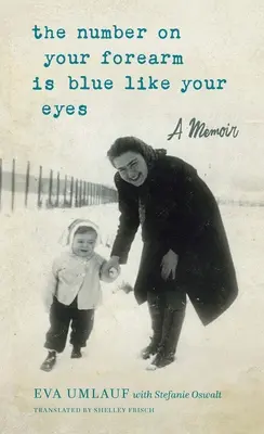 Die Zahl auf deinem Unterarm ist blau wie deine Augen: Ein Memoir - The Number on Your Forearm Is Blue Like Your Eyes: A Memoir