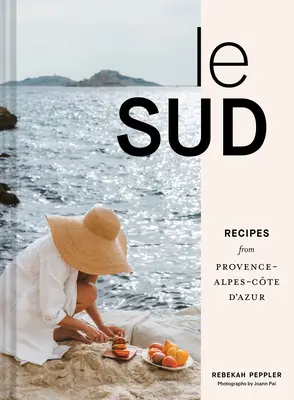 Le Sud: Rezepte aus der Provence-Alpes-Cte d'Azur - Le Sud: Recipes from Provence-Alpes-Cte d'Azur