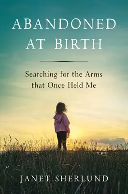 Verlassen bei der Geburt: Auf der Suche nach den Armen, die mich einst hielten - Abandoned at Birth: Searching for the Arms That Once Held Me