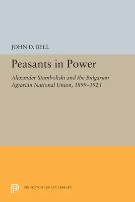 Bauern an der Macht: Alexander Stamboliski und die bulgarische Agrarnationalunion, 1899-1923 - Peasants in Power: Alexander Stamboliski and the Bulgarian Agrarian National Union, 1899-1923