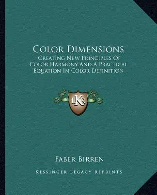 Farbdimensionen: Neue Prinzipien der Farbharmonie und eine praktische Gleichung zur Farbdefinition - Color Dimensions: Creating New Principles Of Color Harmony And A Practical Equation In Color Definition