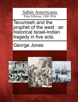 Tecumseh und der Prophet des Westens: Eine historische israelisch-indianische Tragödie in fünf Akten. - Tecumseh and the Prophet of the West: An Historical Israel-Indian Tragedy in Five Acts.