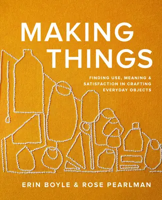Dinge machen: Nutzen, Bedeutung und Befriedigung beim Basteln von Alltagsgegenständen finden - Making Things: Finding Use, Meaning, and Satisfaction in Crafting Everyday Objects