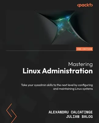 Mastering Linux Administration - Zweite Auflage: Bringen Sie Ihre Fähigkeiten als Systemadministrator auf die nächste Stufe, indem Sie Linux-Systeme konfigurieren und warten - Mastering Linux Administration - Second Edition: Take your sysadmin skills to the next level by configuring and maintaining Linux systems