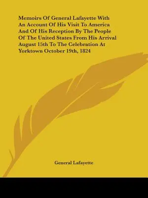 Memoiren von General Lafayette mit einem Bericht über seinen Besuch in Amerika und seinen Empfang durch die Bevölkerung der Vereinigten Staaten seit seiner Ankunft am 1. August - Memoirs Of General Lafayette With An Account Of His Visit To America And Of His Reception By The People Of The United States From His Arrival August 1