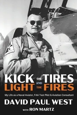 Treten Sie die Reifen und zünden Sie die Feuer an: Mein Leben als Marineflieger, FAA-Testpilot und Luftfahrtberater - Kick the Tires and Light the Fires: My Life as a Naval Aviator, FAA Test Pilot, and Aviation Consultant