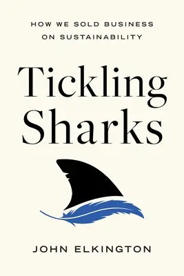 Haie kitzeln: Wie wir der Wirtschaft Nachhaltigkeit verkaufen - Tickling Sharks: How We Sold Business on Sustainability