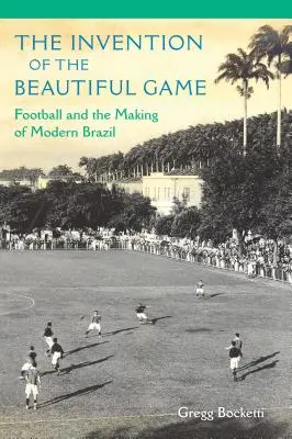Die Erfindung des schönen Spiels: Fußball und die Entstehung des modernen Brasiliens - The Invention of the Beautiful Game: Football and the Making of Modern Brazil