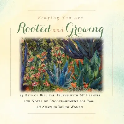 Ich bete, dass du verwurzelt bist und wächst: 25 Tage biblische Wahrheiten mit meinen Gebeten und ermutigenden Anmerkungen für dich - eine erstaunliche junge Frau - I'm Praying You are Rooted and Growing: 25 Days of Biblical Truths with My Prayers and Notes of Encouragement for You- an Amazing Young Woman