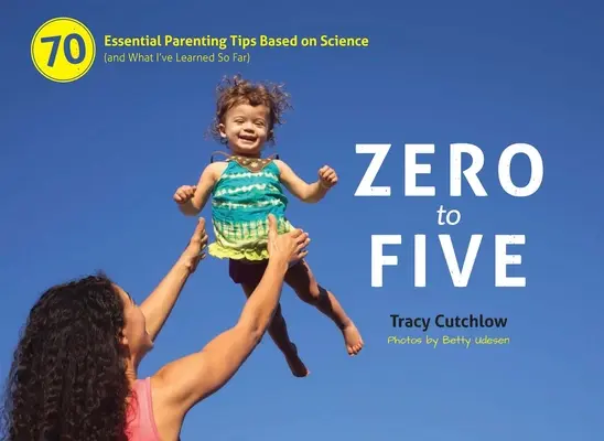 Null bis Fünf: 70 wichtige Erziehungstipps auf wissenschaftlicher Grundlage - Zero to Five: 70 Essential Parenting Tips Based on Science