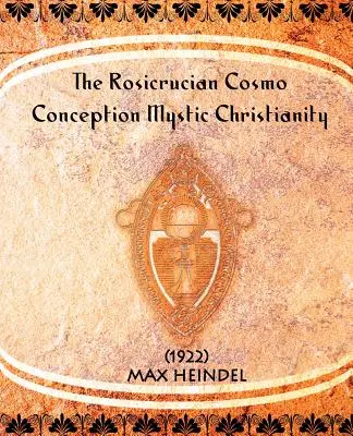 Die rosenkreuzerische Kosmokonzeption Mystisches Christentum - The Rosicrucian Cosmo-Conception Mystic Christianity